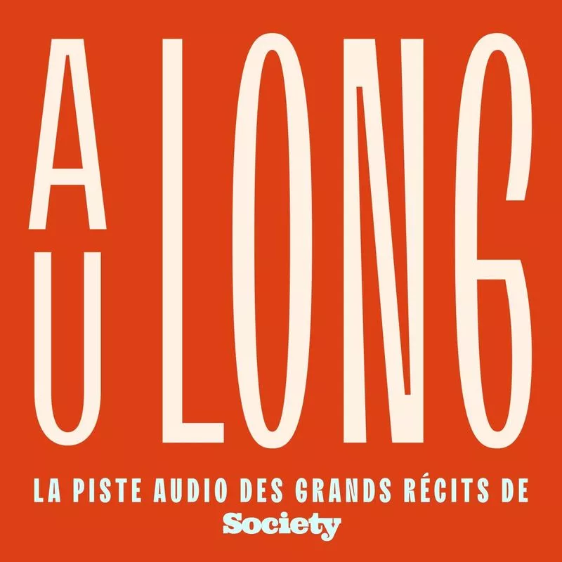 Une affiche orange avec le texte "A LONG" en grand et "La piste audio des grands récits de Society" en bas.