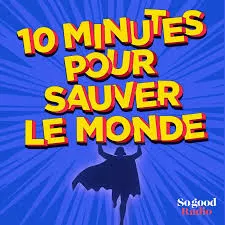 Une affiche avec le texte "10 MINUTES POUR SAUVER LE MONDE" en lettres jaunes et rouges sur un fond bleu avec une silhouette de super-héros. En bas à droite, il y a le logo "So good Radio".