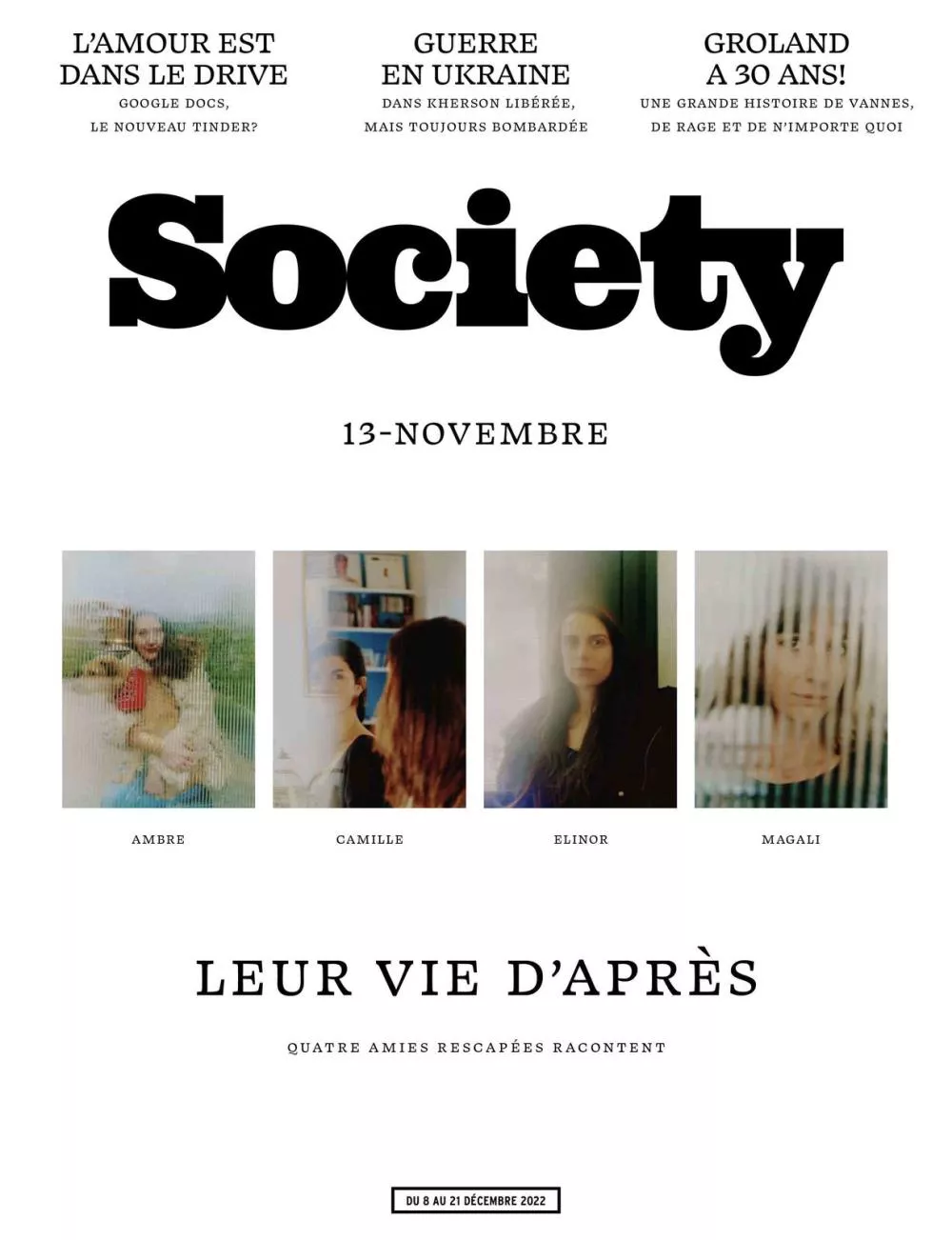 C'est la couverture du magazine "Society" avec le titre principal "13-Novembre" et le sous-titre "Leur vie d'après - Quatre amies rescapées racontent". Il y a aussi des articles sur l'amour dans le drive, la guerre en Ukraine, et les 30 ans de Groland. Les photos de quatre femmes nommées Ambre, Camille, Elinor, et Magali sont présentées.