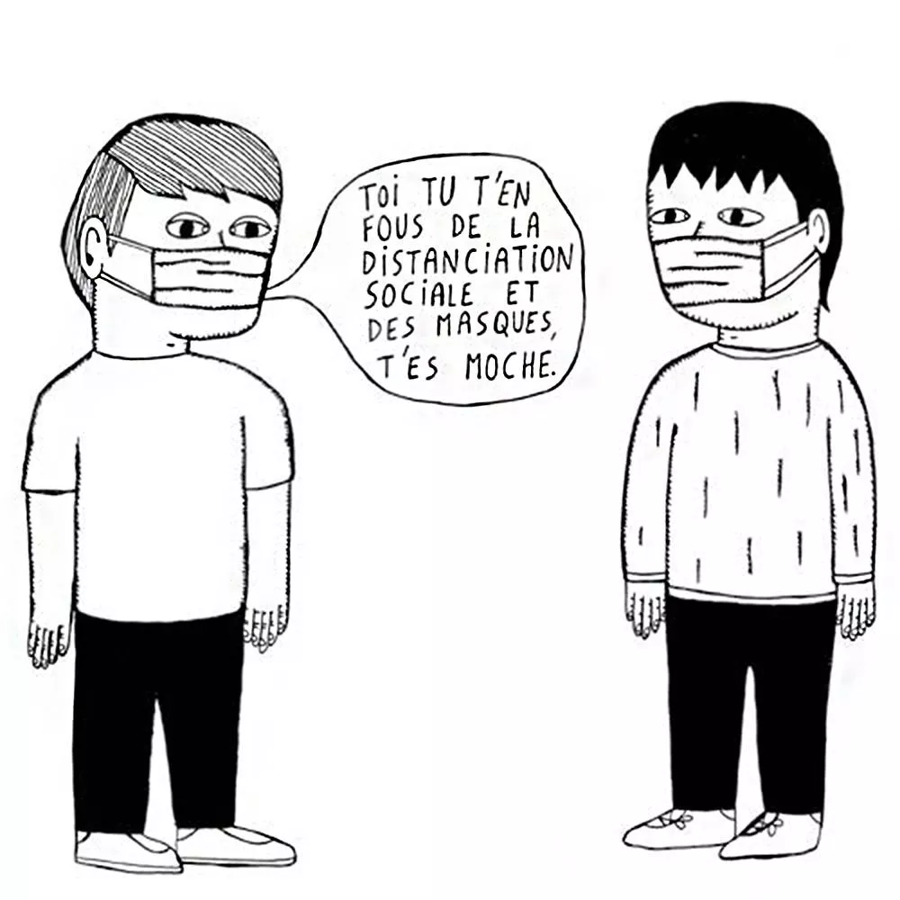 Deux personnages portant des masques, l'un dit à l'autre : "Toi tu t'en fous de la distanciation sociale et des masques, t'es moche."