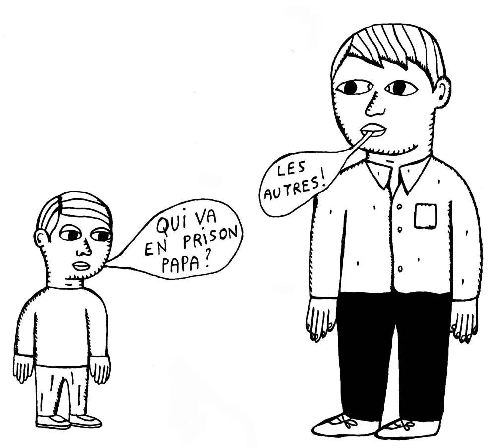 Un enfant demande à un adulte : "Qui va en prison papa ?" et l'adulte répond : "Les autres !"